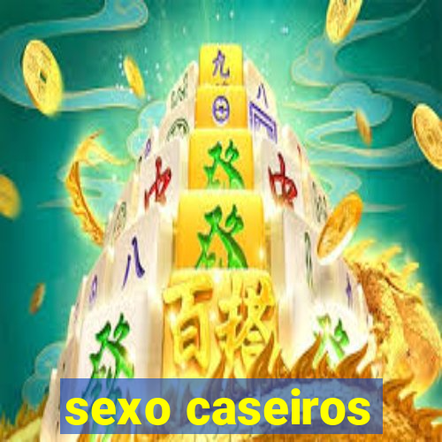 sexo caseiros